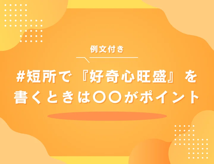 短所「好奇心旺盛」は就活でどう伝える？面接官の印象が良くなる言い換え・例文つき完全ガイド